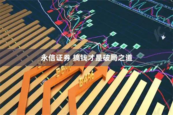 永信证券 搞钱才是破局之道